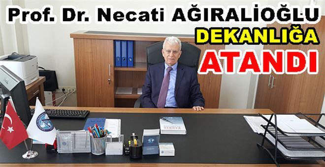 Prof. Dr. Necati Ağıralioğlu Dekanlığa Atandı