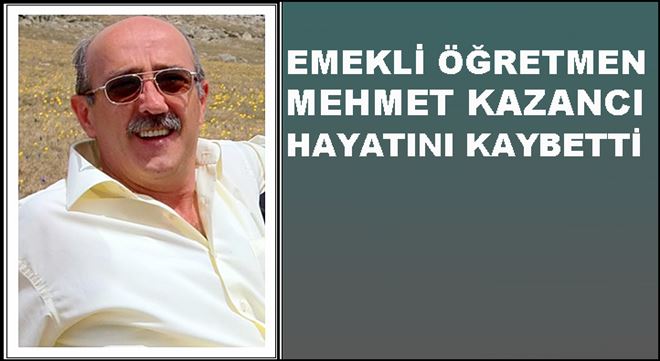 Emekli Öğretmen Mehmet Kazancı Vefat Etti