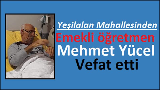 Emekli Öğretmen Mehmet Yücel Vefat Etti