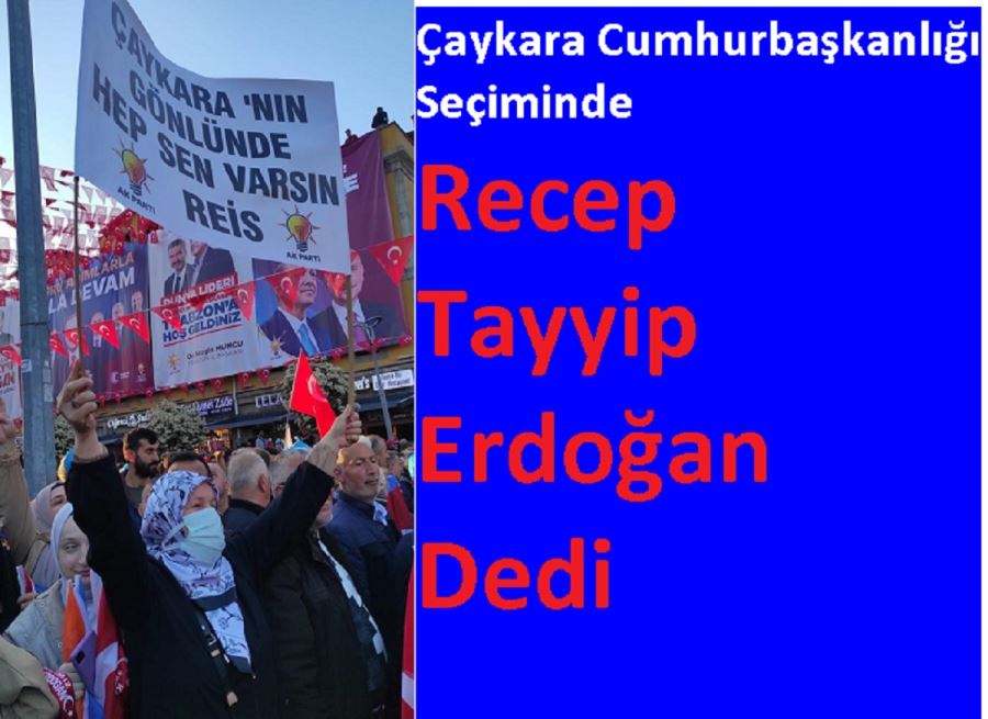 Çaykara Cumhurbaşkanlığı Seçiminde Recep Tayyip Erdoğan Dedi